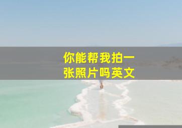 你能帮我拍一张照片吗英文