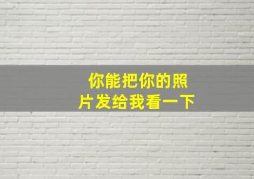 你能把你的照片发给我看一下