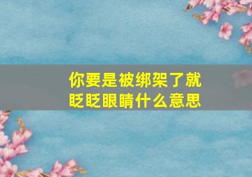 你要是被绑架了就眨眨眼睛什么意思