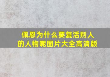 佩恩为什么要复活别人的人物呢图片大全高清版