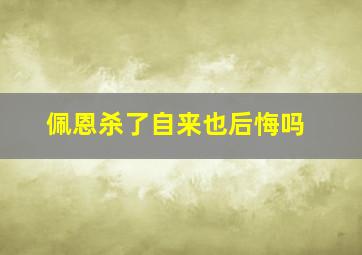 佩恩杀了自来也后悔吗