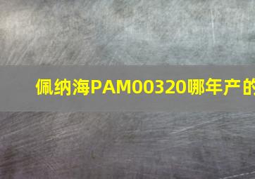 佩纳海PAM00320哪年产的