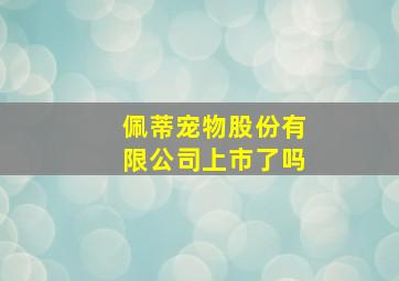 佩蒂宠物股份有限公司上市了吗