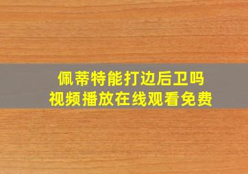 佩蒂特能打边后卫吗视频播放在线观看免费