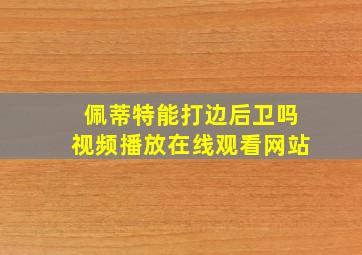 佩蒂特能打边后卫吗视频播放在线观看网站