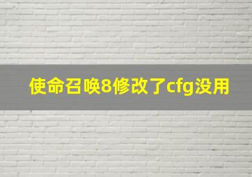 使命召唤8修改了cfg没用