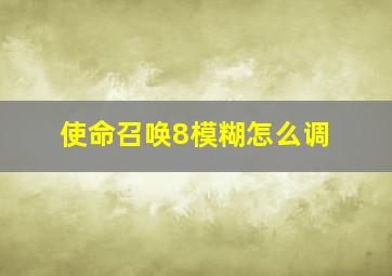 使命召唤8模糊怎么调