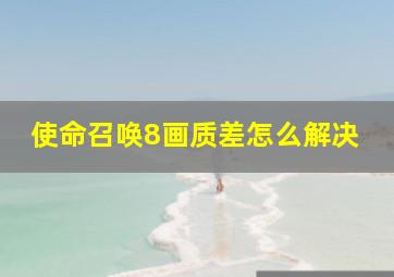 使命召唤8画质差怎么解决