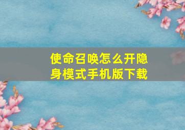 使命召唤怎么开隐身模式手机版下载