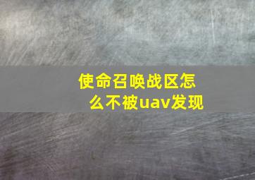 使命召唤战区怎么不被uav发现