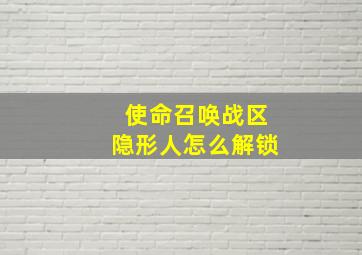 使命召唤战区隐形人怎么解锁