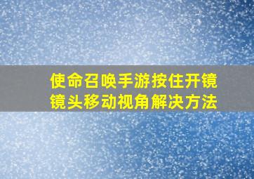 使命召唤手游按住开镜镜头移动视角解决方法