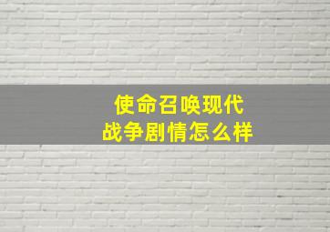 使命召唤现代战争剧情怎么样