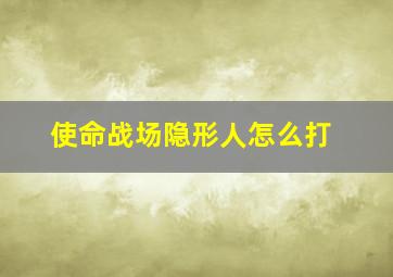 使命战场隐形人怎么打