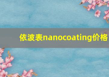 依波表nanocoating价格