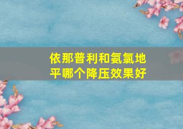 依那普利和氨氯地平哪个降压效果好