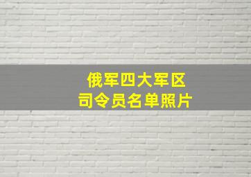 俄军四大军区司令员名单照片