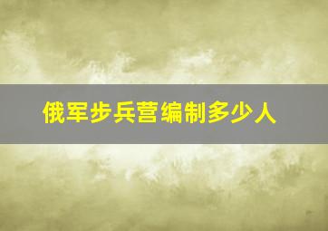 俄军步兵营编制多少人