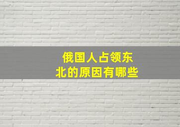 俄国人占领东北的原因有哪些