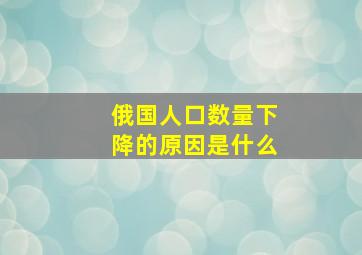 俄国人口数量下降的原因是什么