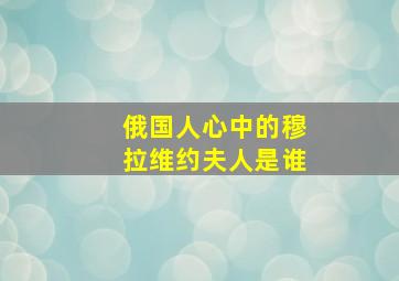 俄国人心中的穆拉维约夫人是谁