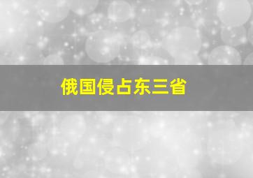 俄国侵占东三省