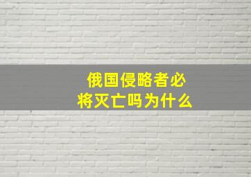 俄国侵略者必将灭亡吗为什么