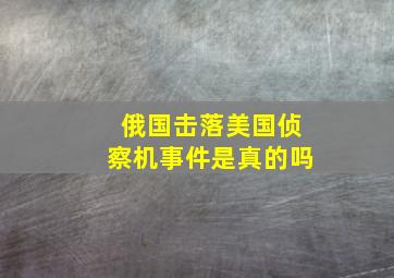 俄国击落美国侦察机事件是真的吗