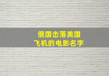 俄国击落美国飞机的电影名字