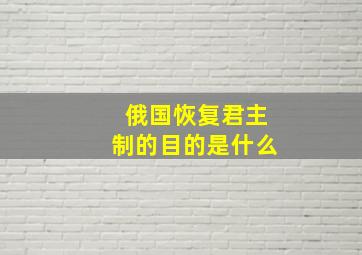 俄国恢复君主制的目的是什么