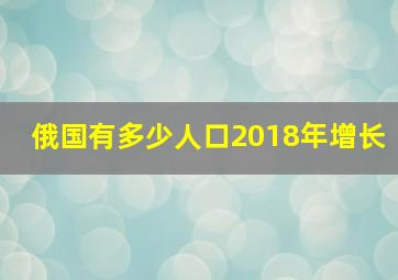 俄国有多少人口2018年增长