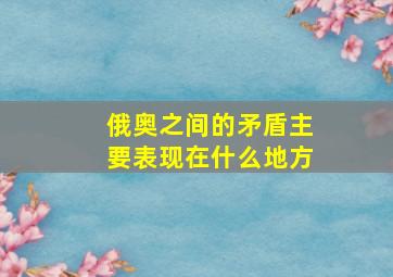 俄奥之间的矛盾主要表现在什么地方