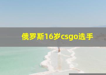 俄罗斯16岁csgo选手