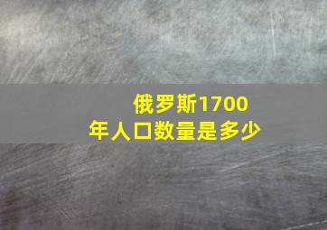 俄罗斯1700年人口数量是多少