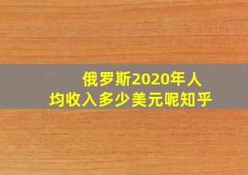 俄罗斯2020年人均收入多少美元呢知乎