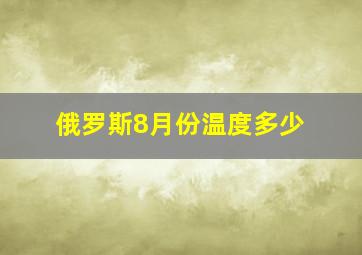 俄罗斯8月份温度多少