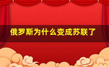 俄罗斯为什么变成苏联了