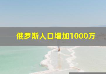 俄罗斯人口增加1000万