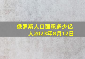 俄罗斯人口面积多少亿人2023年8月12日