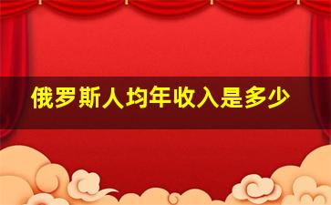 俄罗斯人均年收入是多少