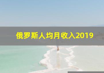 俄罗斯人均月收入2019