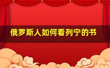 俄罗斯人如何看列宁的书