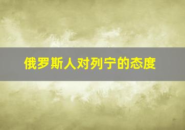 俄罗斯人对列宁的态度