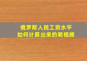 俄罗斯人民工资水平如何计算出来的呢视频