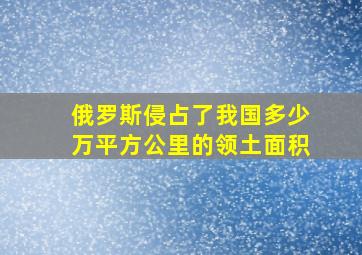 俄罗斯侵占了我国多少万平方公里的领土面积