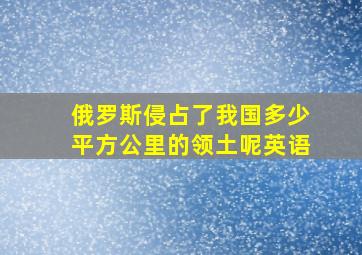 俄罗斯侵占了我国多少平方公里的领土呢英语