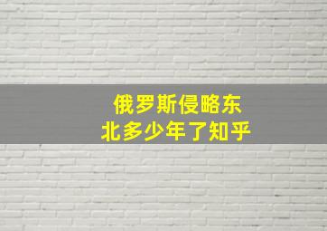 俄罗斯侵略东北多少年了知乎