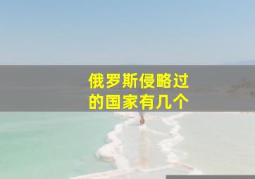 俄罗斯侵略过的国家有几个