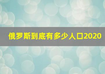 俄罗斯到底有多少人口2020