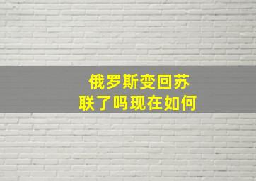 俄罗斯变回苏联了吗现在如何